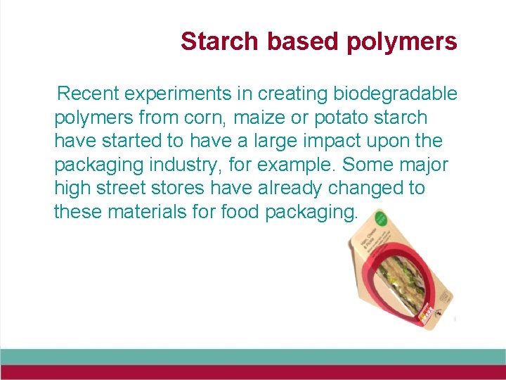 Starch based polymers Recent experiments in creating biodegradable polymers from corn, maize or potato