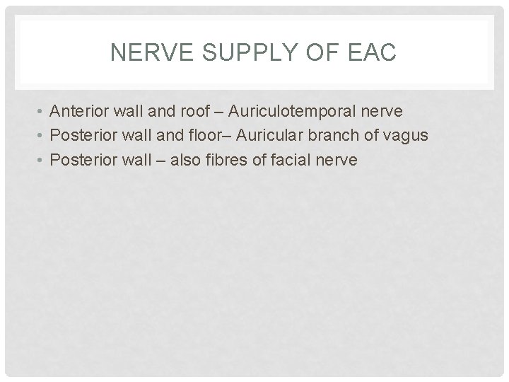 NERVE SUPPLY OF EAC • Anterior wall and roof – Auriculotemporal nerve • Posterior