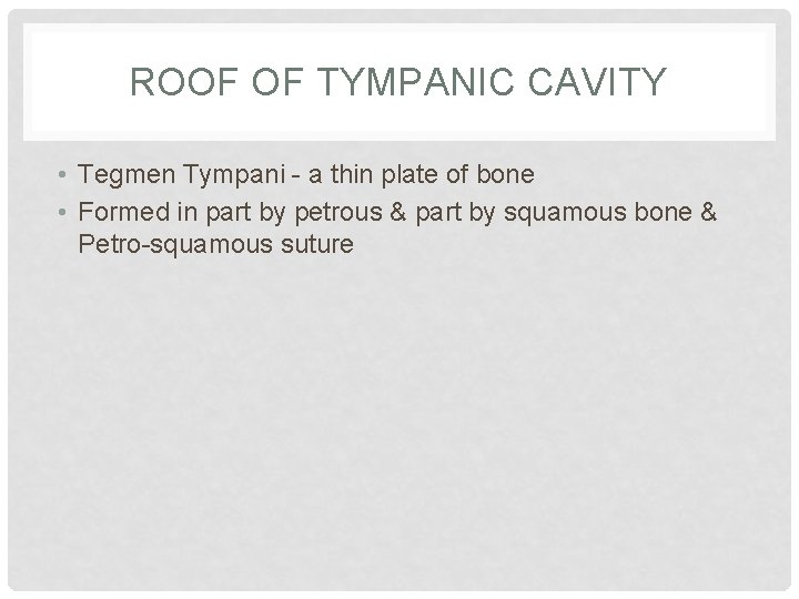 ROOF OF TYMPANIC CAVITY • Tegmen Tympani - a thin plate of bone •