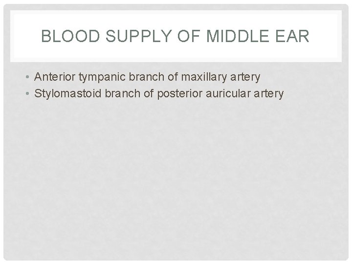 BLOOD SUPPLY OF MIDDLE EAR • Anterior tympanic branch of maxillary artery • Stylomastoid