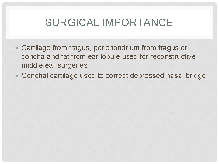 SURGICAL IMPORTANCE • Cartilage from tragus, perichondrium from tragus or concha and fat from