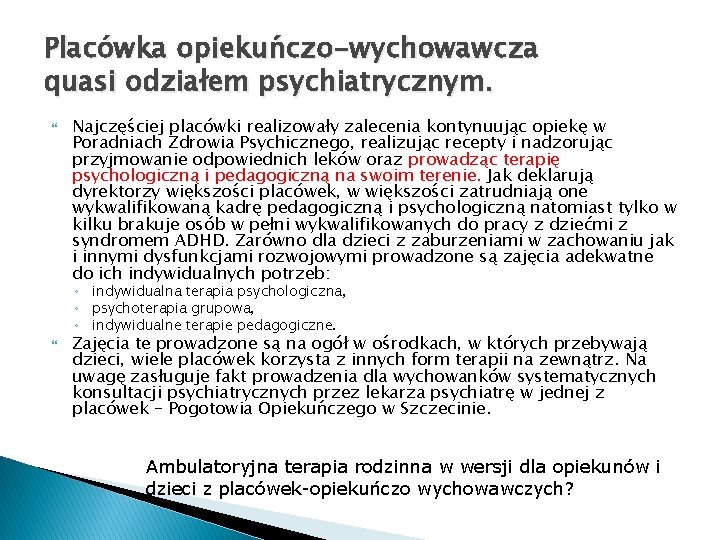 Placówka opiekuńczo-wychowawcza quasi odziałem psychiatrycznym. Najczęściej placówki realizowały zalecenia kontynuując opiekę w Poradniach Zdrowia