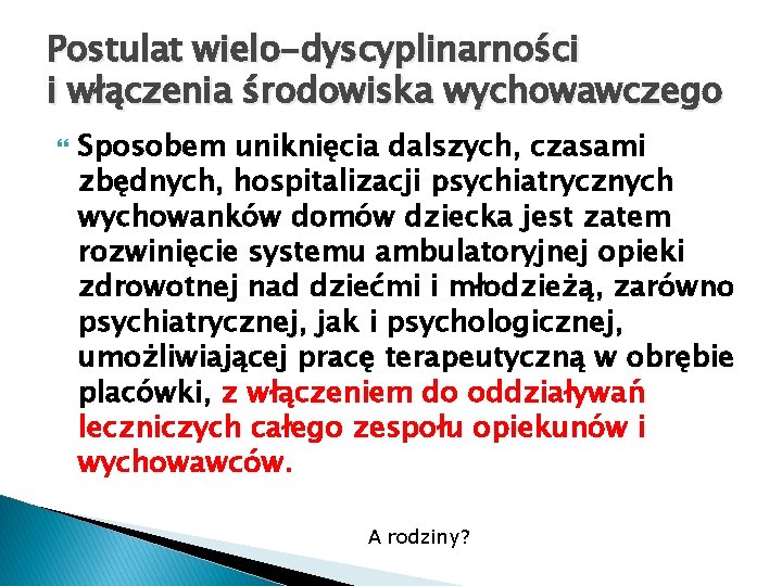 Postulat wielo-dyscyplinarności i włączenia środowiska wychowawczego Sposobem uniknięcia dalszych, czasami zbędnych, hospitalizacji psychiatrycznych wychowanków