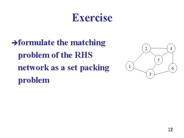 Exercise èformulate the matching problem of the RHS network as a set packing problem