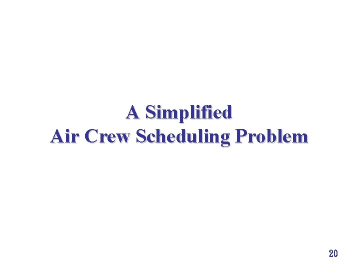 A Simplified Air Crew Scheduling Problem 20 