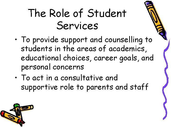 The Role of Student Services • To provide support and counselling to students in