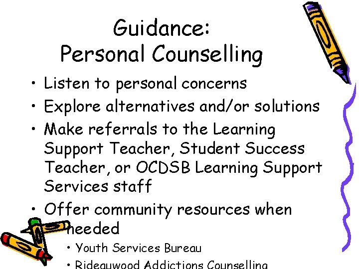 Guidance: Personal Counselling • Listen to personal concerns • Explore alternatives and/or solutions •