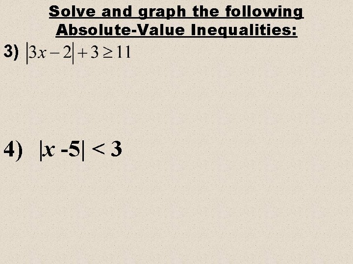 Solve and graph the following Absolute-Value Inequalities: 3) 4) |x -5| < 3 Solve and graph the following Absolute-Value Inequalities: 3) 4) |x -5| < 3
