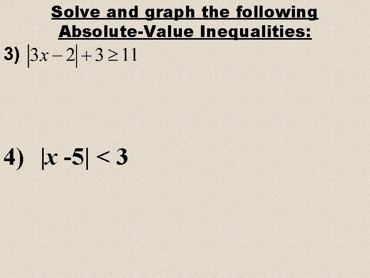 Solve and graph the following Absolute-Value Inequalities: 3) 4) |x -5| < 3 