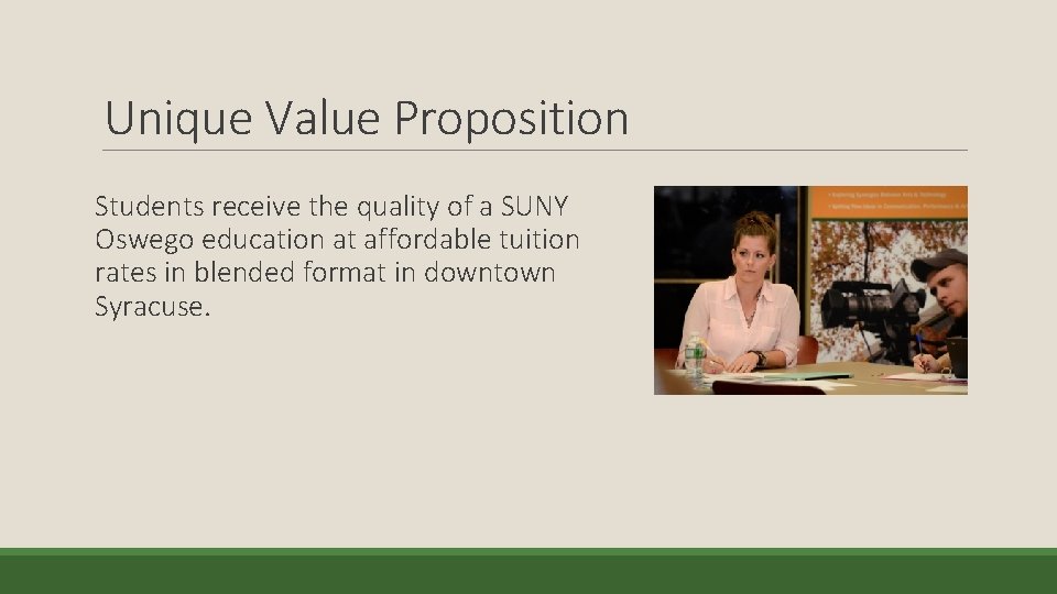 Unique Value Proposition Students receive the quality of a SUNY Oswego education at affordable