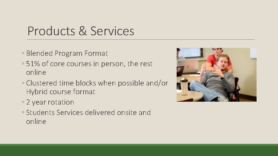 Products & Services ◦ Blended Program Format ◦ 51% of core courses in person,