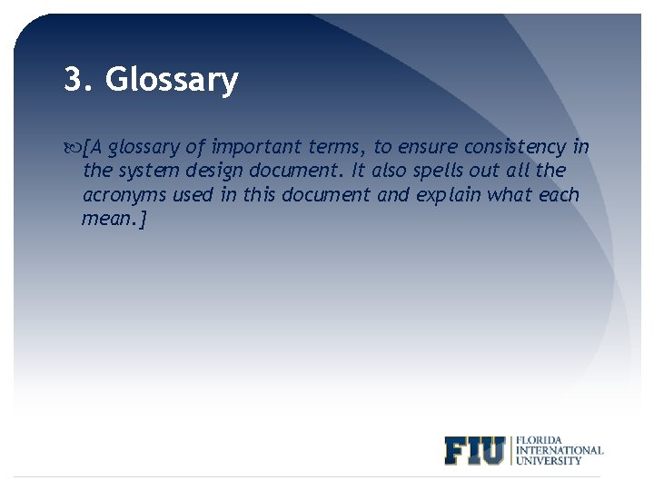 3. Glossary [A glossary of important terms, to ensure consistency in the system design