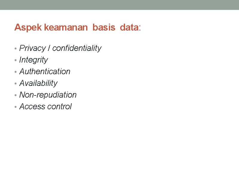 Aspek keamanan basis data: • Privacy / confidentiality • Integrity • Authentication • Availability