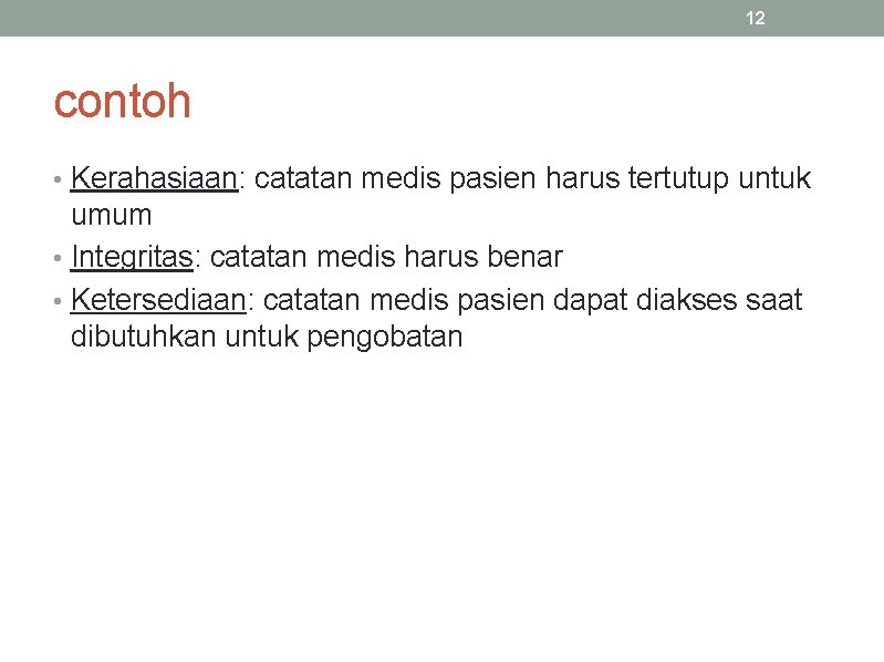 12 contoh • Kerahasiaan: catatan medis pasien harus tertutup untuk umum • Integritas: catatan