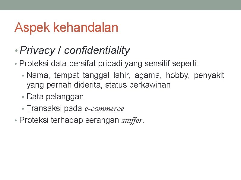 Aspek kehandalan • Privacy / confidentiality • Proteksi data bersifat pribadi yang sensitif seperti: