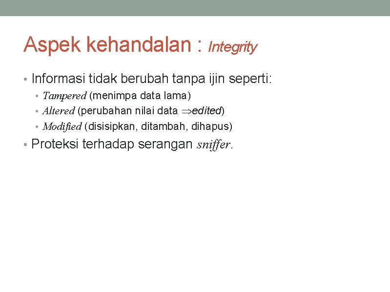 Aspek kehandalan : Integrity • Informasi tidak berubah tanpa ijin seperti: • Tampered (menimpa