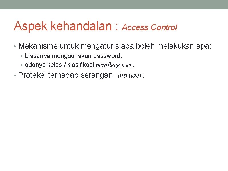 Aspek kehandalan : Access Control • Mekanisme untuk mengatur siapa boleh melakukan apa: •