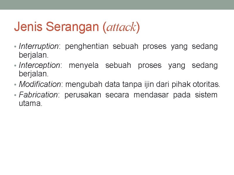 Jenis Serangan (attack) • Interruption: penghentian sebuah proses yang sedang berjalan. • Interception: menyela