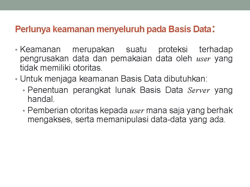 Perlunya keamanan menyeluruh pada Basis Data: • Keamanan merupakan suatu proteksi terhadap pengrusakan data