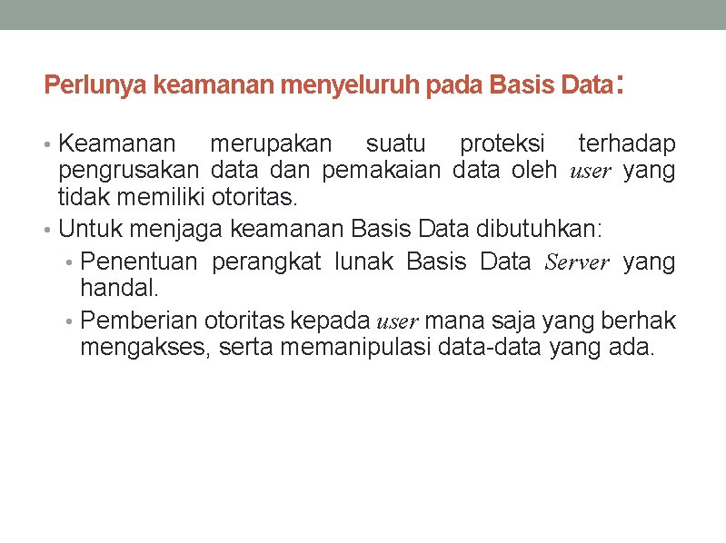 Perlunya keamanan menyeluruh pada Basis Data: • Keamanan merupakan suatu proteksi terhadap pengrusakan data