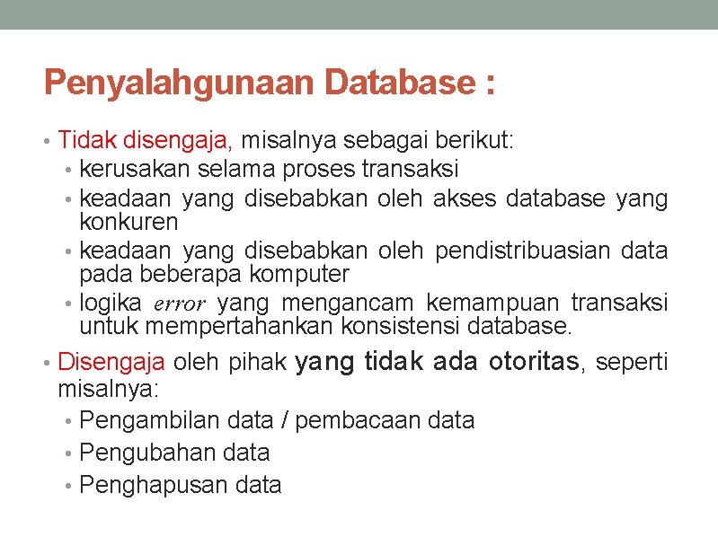 Penyalahgunaan Database : • Tidak disengaja, misalnya sebagai berikut: • kerusakan selama proses transaksi