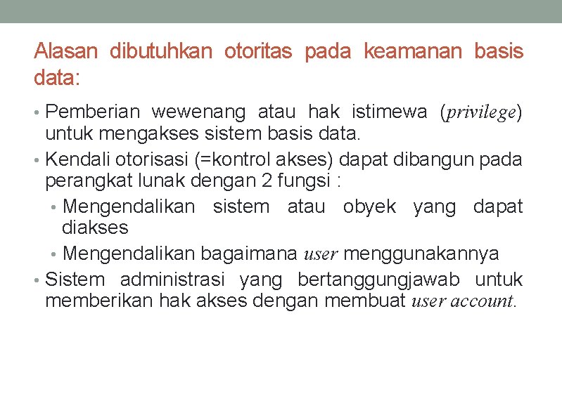 Alasan dibutuhkan otoritas pada keamanan basis data: • Pemberian wewenang atau hak istimewa (privilege)