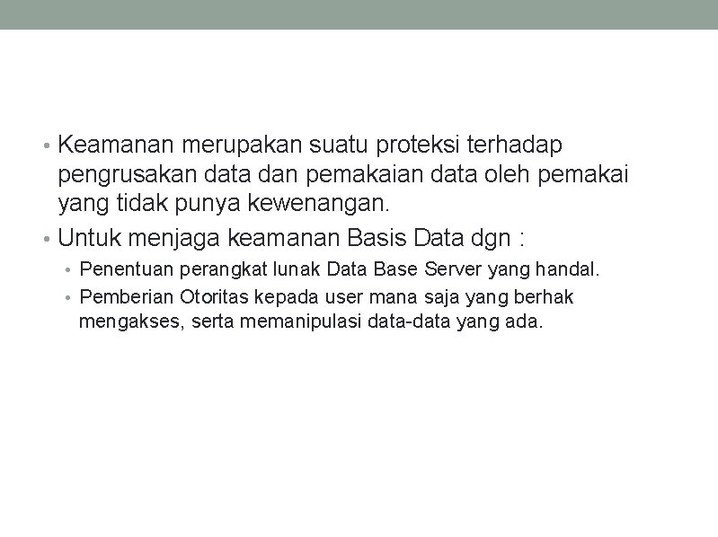  • Keamanan merupakan suatu proteksi terhadap pengrusakan data dan pemakaian data oleh pemakai