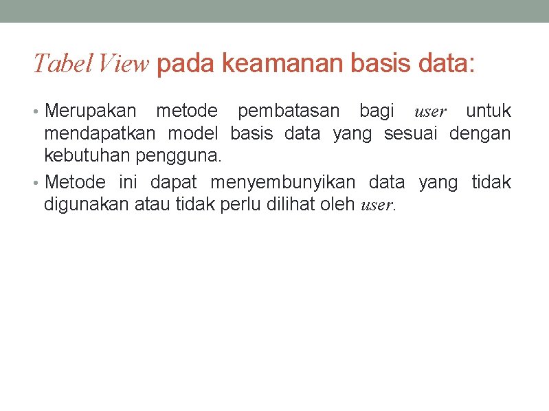 Tabel View pada keamanan basis data: • Merupakan metode pembatasan bagi user untuk mendapatkan