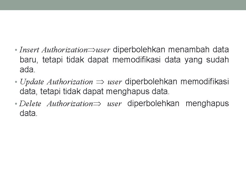  • Insert Authorization user diperbolehkan menambah data baru, tetapi tidak dapat memodifikasi data
