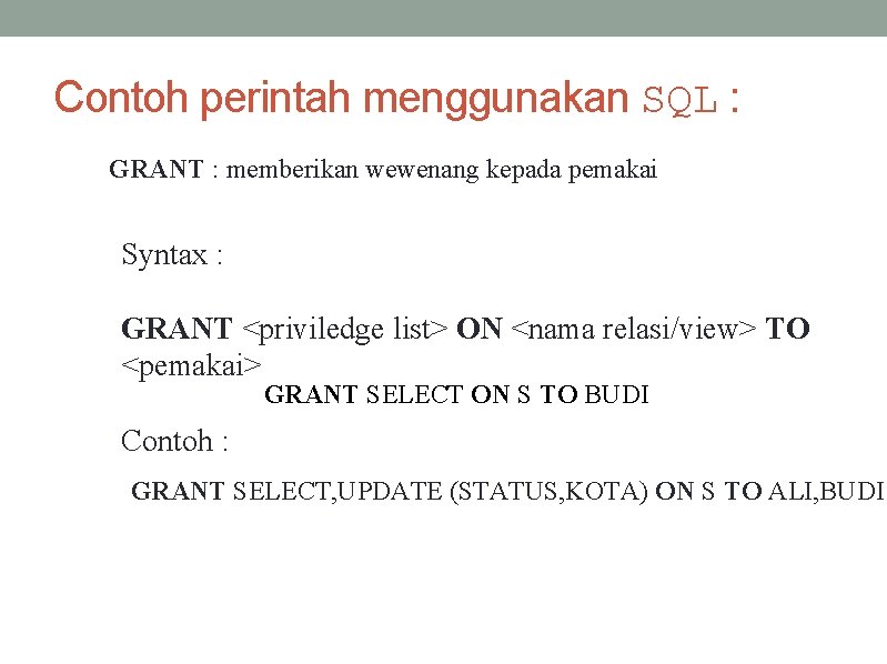 Contoh perintah menggunakan SQL : GRANT : memberikan wewenang kepada pemakai Syntax : GRANT