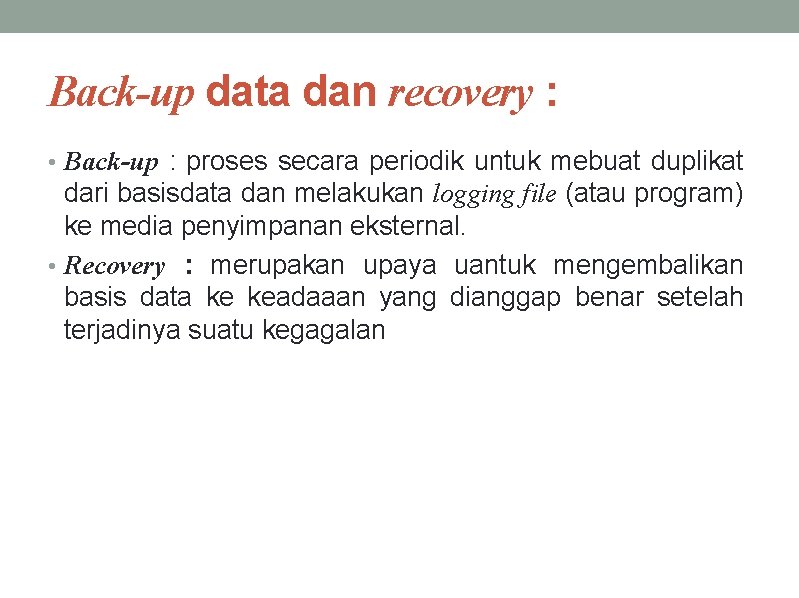 Back-up data dan recovery : • Back-up : proses secara periodik untuk mebuat duplikat