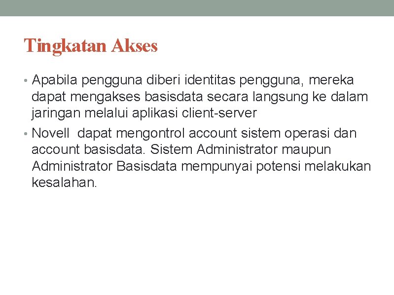 Tingkatan Akses • Apabila pengguna diberi identitas pengguna, mereka dapat mengakses basisdata secara langsung