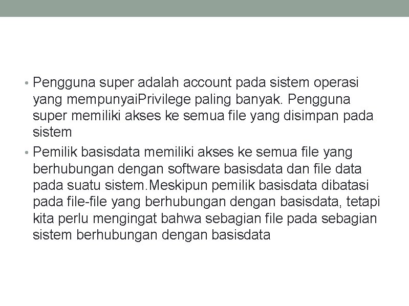  • Pengguna super adalah account pada sistem operasi yang mempunyai. Privilege paling banyak.