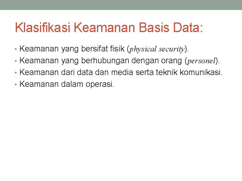 Klasifikasi Keamanan Basis Data: • Keamanan yang bersifat fisik (physical security). • Keamanan yang