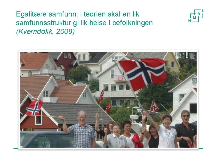 Egalitære samfunn; i teorien skal en lik samfunnsstruktur gi lik helse i befolkningen (Kverndokk,