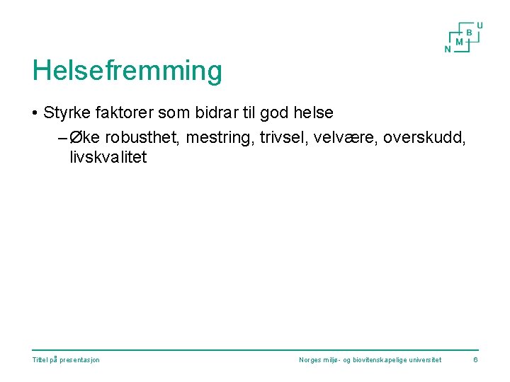 Helsefremming • Styrke faktorer som bidrar til god helse – Øke robusthet, mestring, trivsel,