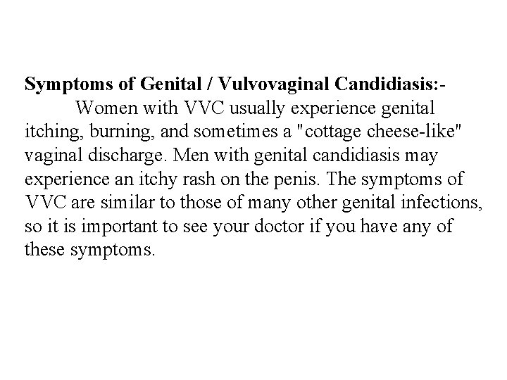 Symptoms of Genital / Vulvovaginal Candidiasis: Women with VVC usually experience genital itching, burning,