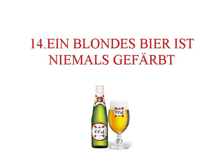 14. EIN BLONDES BIER IST NIEMALS GEFÄRBT 