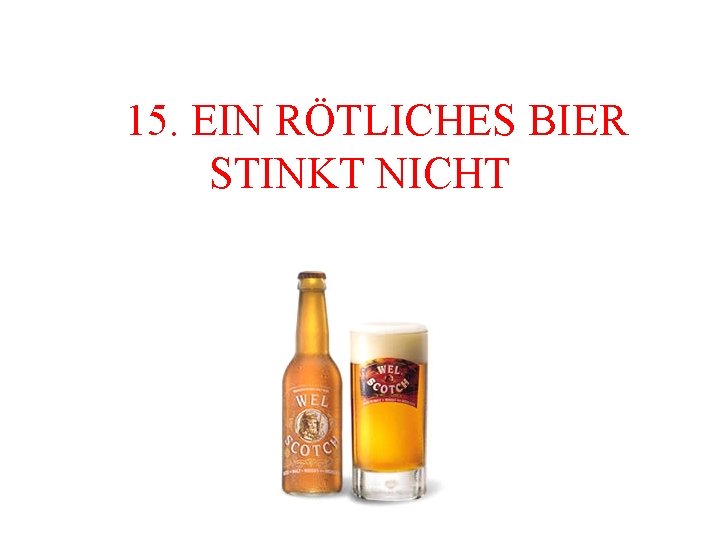  15. EIN RÖTLICHES BIER STINKT NICHT 