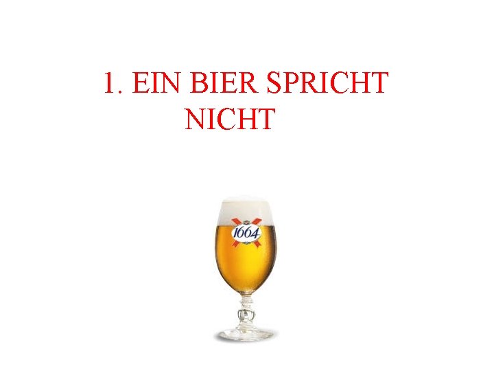  1. EIN BIER SPRICHT NICHT 