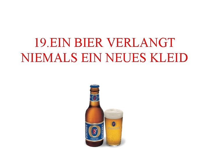 19. EIN BIER VERLANGT NIEMALS EIN NEUES KLEID 