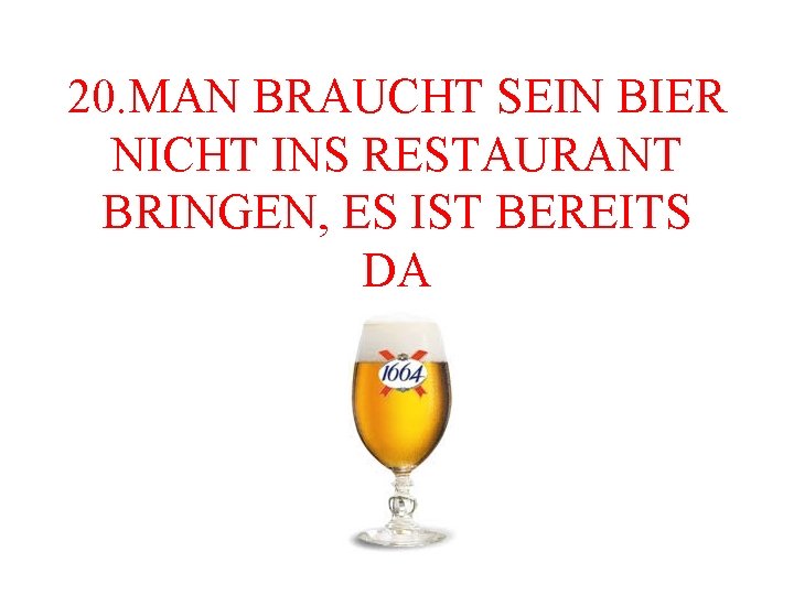 20. MAN BRAUCHT SEIN BIER NICHT INS RESTAURANT BRINGEN, ES IST BEREITS DA 