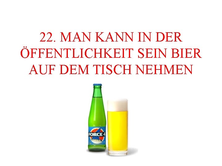 22. MAN KANN IN DER ÖFFENTLICHKEIT SEIN BIER AUF DEM TISCH NEHMEN 