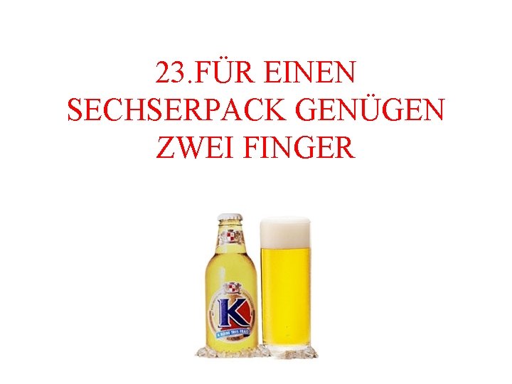 23. FÜR EINEN SECHSERPACK GENÜGEN ZWEI FINGER 