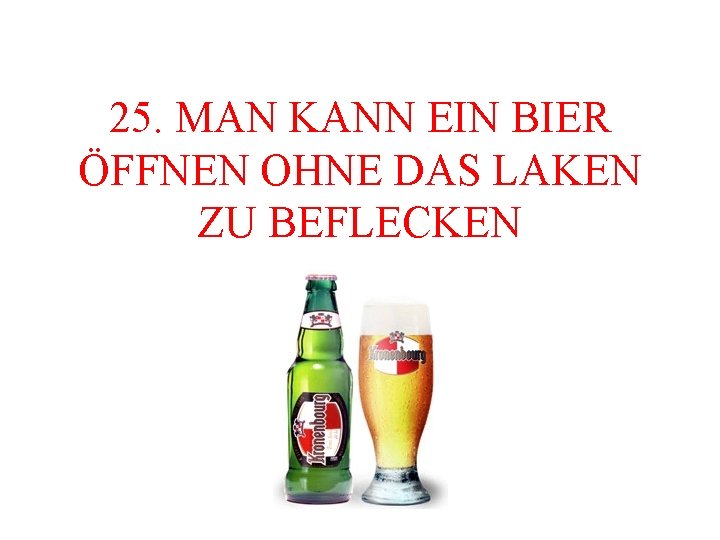 25. MAN KANN EIN BIER ÖFFNEN OHNE DAS LAKEN ZU BEFLECKEN 