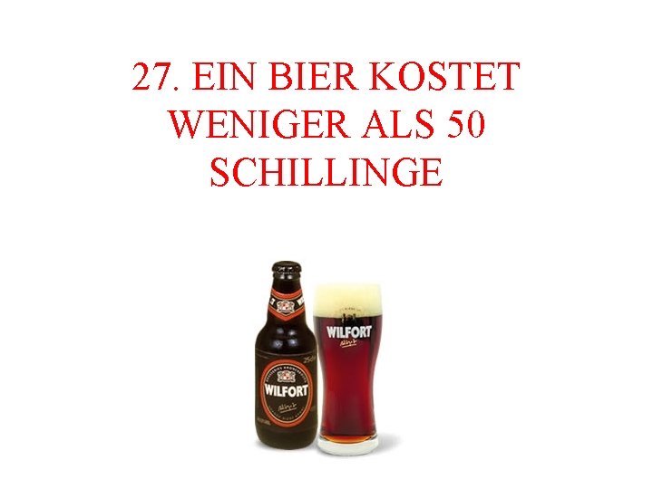 27. EIN BIER KOSTET WENIGER ALS 50 SCHILLINGE 