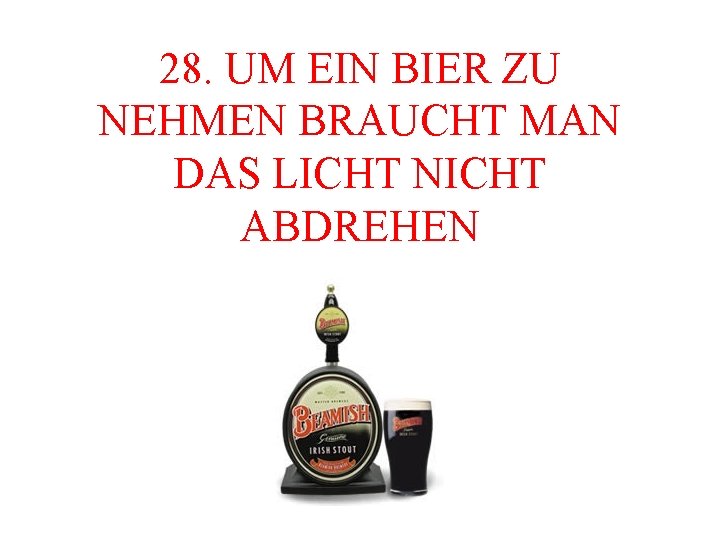 28. UM EIN BIER ZU NEHMEN BRAUCHT MAN DAS LICHT NICHT ABDREHEN 