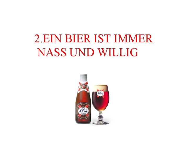  2. EIN BIER IST IMMER NASS UND WILLIG 