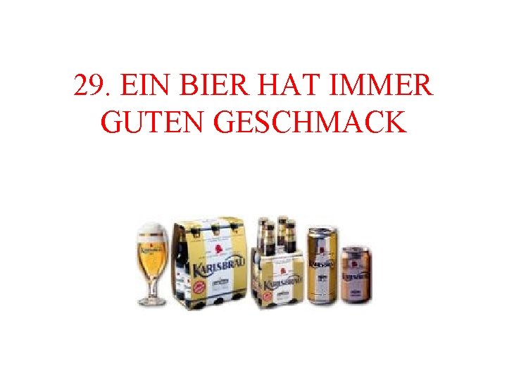 29. EIN BIER HAT IMMER GUTEN GESCHMACK 