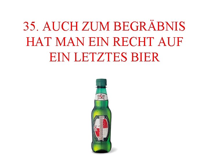35. AUCH ZUM BEGRÄBNIS HAT MAN EIN RECHT AUF EIN LETZTES BIER 